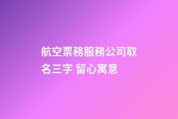 航空票務服務公司取名三字 留心寓意